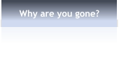 Why are you gone?